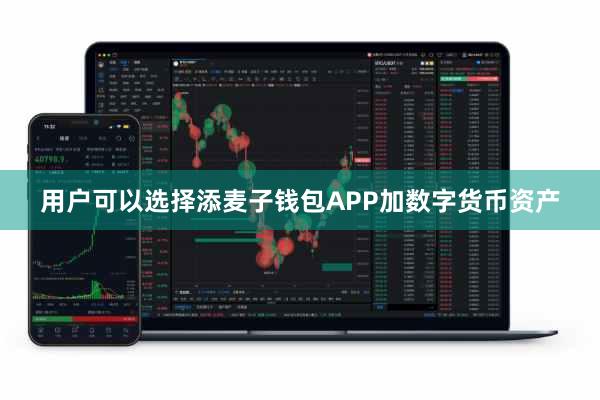 用户可以选择添麦子钱包APP加数字货币资产